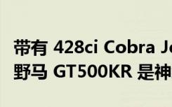 带有 428ci Cobra Jet V8 的 1968 年谢尔比野马 GT500KR 是神级收藏品