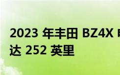 2023 年丰田 BZ4X 电动跨界车的续航里程可达 252 英里