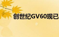 创世纪GV60现已在另外四个州上市