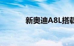 新奥迪A8L搭载V6汽油发动机