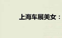 上海车展美女：聚焦时尚与风采