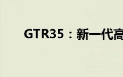 GTR35：新一代高性能跑车引领潮流