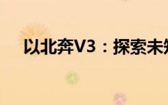 以北奔V3：探索未知，驰骋未来为标题