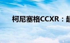 柯尼塞格CCXR：超级跑车的极致体现