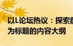 以L论坛热议：探索前沿话题，共享智慧光芒为标题的内容大纲
