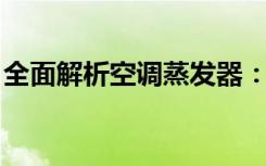 全面解析空调蒸发器：工作原理、特性及应用