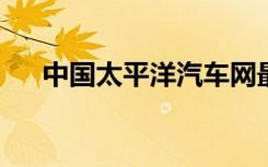 中国太平洋汽车网最新资讯及评测概览