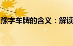 豫字车牌的含义：解读中国河南省的车牌信息