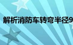 解析消防车转弯半径9米：指内径还是外径？