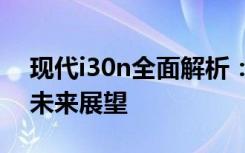 现代i30n全面解析：技术规格、性能优势与未来展望