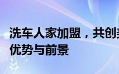 洗车人家加盟，共创美好未来：深度解读加盟优势与前景