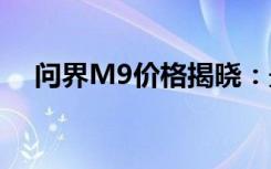 问界M9价格揭晓：最新报价及购车指南