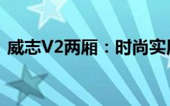 威志V2两厢：时尚实用，开启全新出行体验