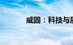 威固：科技与质量的完美融合
