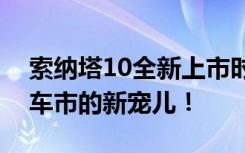 索纳塔10全新上市时间与亮点抢先看！未来车市的新宠儿！
