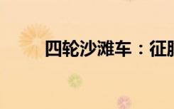 四轮沙滩车：征服沙海的不二之选