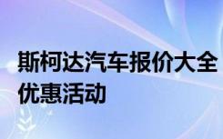 斯柯达汽车报价大全：全方位了解车型价格及优惠活动