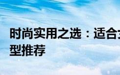 时尚实用之选：适合女生开的十万元内最佳车型推荐