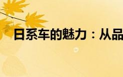 日系车的魅力：从品牌到车型，一览无遗